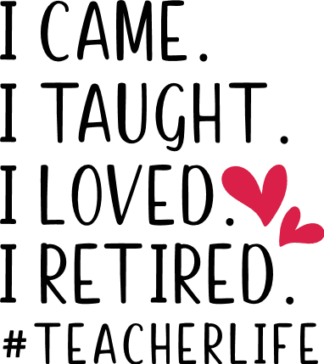 I came, I taught, I loved, I retired, #teacherlife free svg file for members, retirement gift for teacher