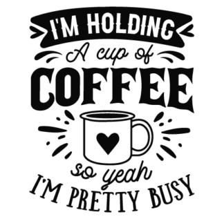 I'm holding a cup of coffee so yeah I'm pretty busy free svg file for members, funny coffee cup design