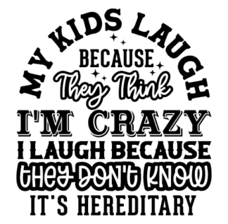 My kids laugh because they think I'm crazy, I laugh because they don't know it's hereditary free svg file for members