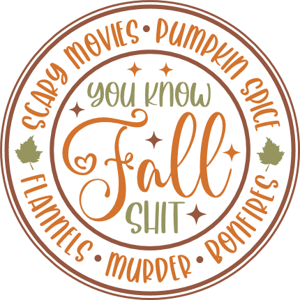 You know fall shit, scary movies, pumpkin spice, flannels, murder, bonfires free svg file for members