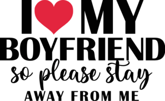 I love my boyfriend, so please stay away from me free svg file for members, boyfriend day svg for t-shirt