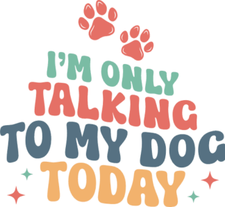I'm only talking to my dog today free svg file for members, funny t-shirt design