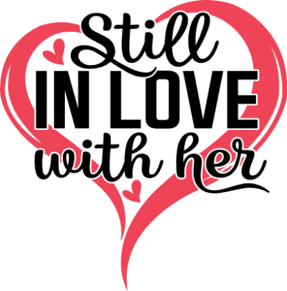 Still In Love With Her free svg file for members, romantic heart design, funny anniversary t-shirt design