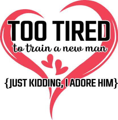Heart svg, Too tired to train a new man, (just kidding, I adore him) free svg file for members, Funny Anniversary quotes
