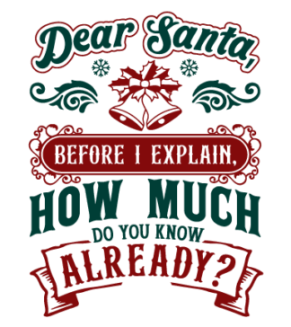 Dear Santa Before I Explain, how much do you know already? Free SVG File for Members - Funny Christmas quotes