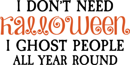I Don’t Need Halloween, I Ghost People All Year Round Free SVG File for Members - Funny T-shirt Design