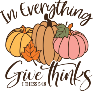 Bible verse svg design for tshirt, In Everything Give Thanks, 1 Thess 5:18 - Free SVG File for Members