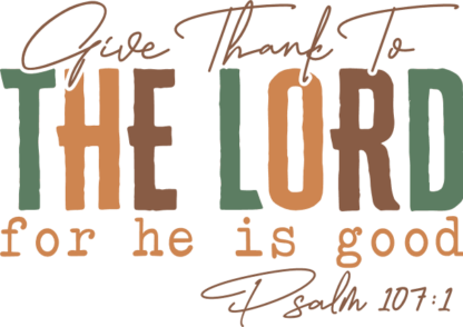 Give Thanks to The Lord for He is Good Free SVG File for Members - Psalm 107:1, Christians tshirt design