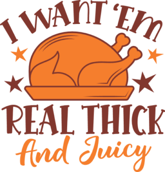I Want ‘Em Real Thick and Juicy Free SVG File for Members - Funny Thanksgiving day tshirt design