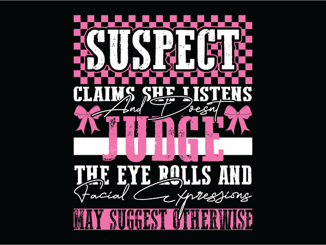 Suspect Claims She Listens and doesn’t judge Free SVG File for Members – funny sayings