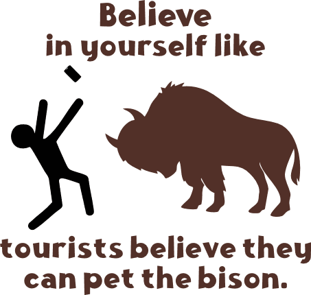 Believe in Yourself Like tourists believe they can pet the bison Free SVG File for Members