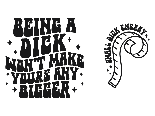 Being a Dick Won’t Make Yours Any Bigger Free SVG File for Members – Sarcastic sayings