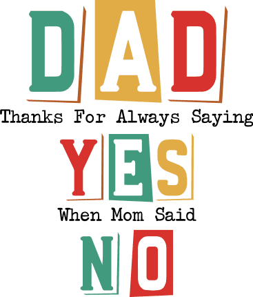Dad Thanks for Always Saying Yes, When Mom Said No Free SVG File for Members – Funny quotes