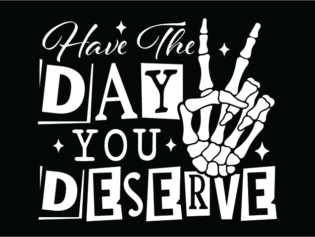 Have the Day You Deserve Free SVG File for Members – Sarcastic sayings