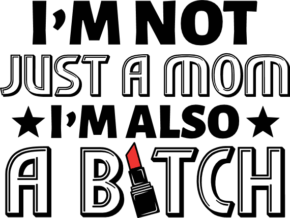 I’m Not Just a Mom, I’m Also a Bitch Free SVG File for Members – funny sayings