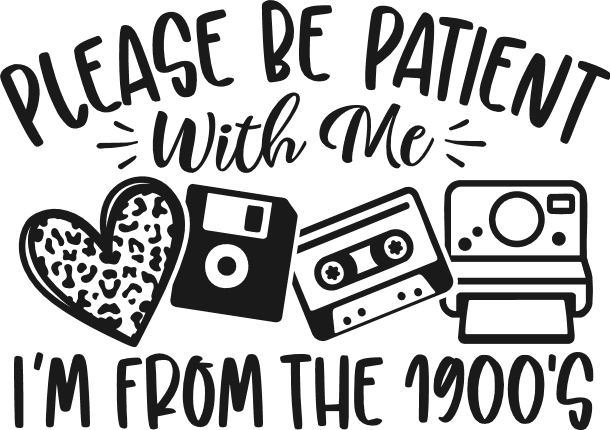 Please Be Patient with Me, I’m from the 1900s Free SVG File for Members – Funny retro sayings