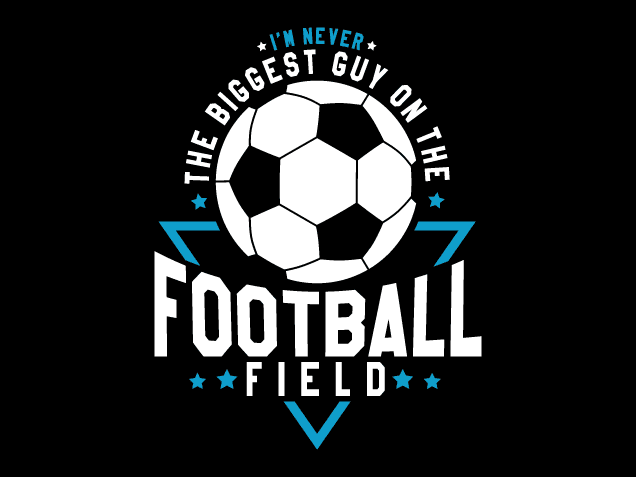 I’m Never the Biggest Guy on the Football Field Free SVG File for Members – Soccer tshirt design