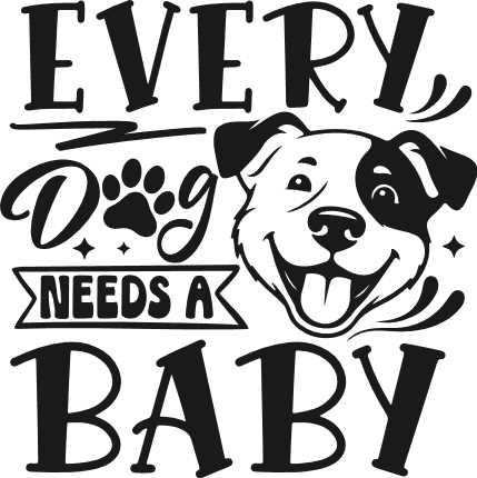 Every Dog Needs a Baby Free SVG File for Members – Dog sayings