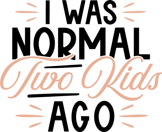 I Was Normal Two Kids Ago Free SVG File for Members – funny mom quote