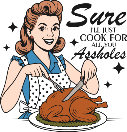 Sure I’ll Just Cook For All You Assholes Free SVG File for Members – funny cooking quote