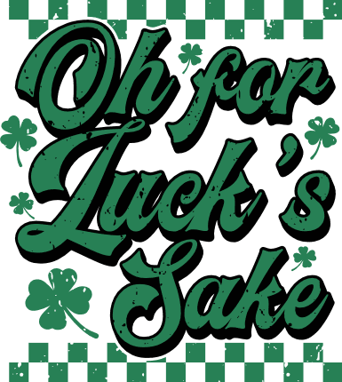 Oh For Luck’s Sake Free SVG File for Members – Funny Saint Patrick’s day quote