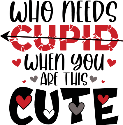 Who Needs Cupid When You Are This Cute Free SVG File for Members – Valentine quote