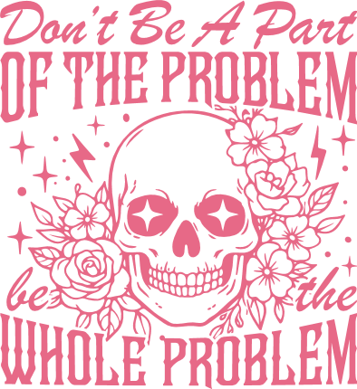 Don’t Be a Part of the Problem, Be the Whole Problem Free SVG File for Members – sarcastic quote