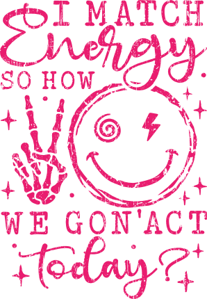 I Match Energy, So How We Gon' Act Today? Free SVG File for Members – funny attitude quote