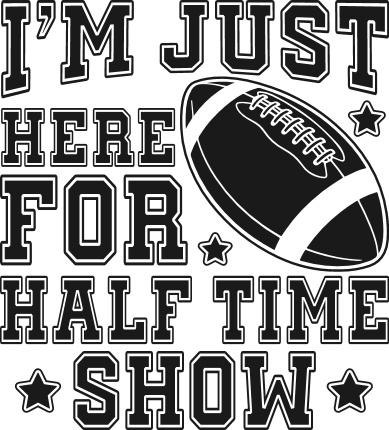 I’m Just Here For Half Time Show Free SVG File for Members – funny football quote