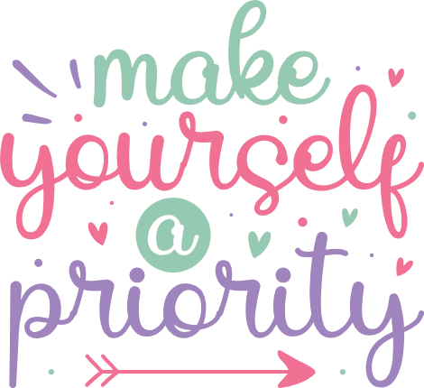 Make Yourself a Priority Free SVG File for Members – self love quote