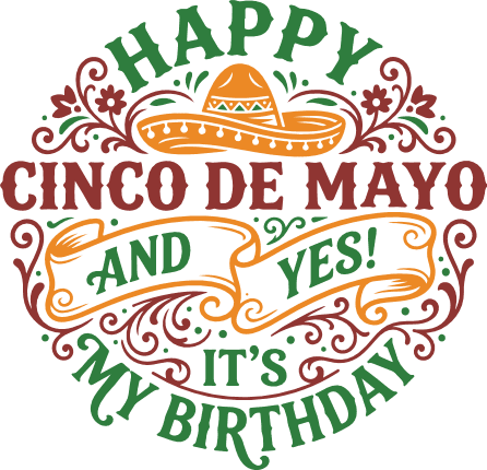 Happy Cinco De Mayo And Yes It’s My Birthday - Free SVG File for Members