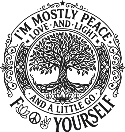 I’m Mostly Peace, Love, And Light And A Little Go Fuck Yourself - Free SVG File for Members