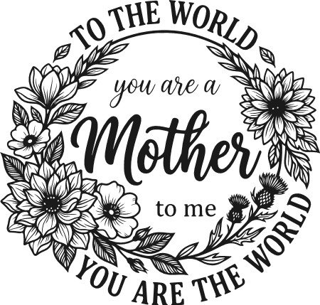 Mother’s Day SVG, To The World, You Are A Mother, To Me, You Are The World - Free SVG File for Members